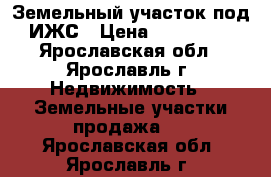 Земельный участок под ИЖС › Цена ­ 350 000 - Ярославская обл., Ярославль г. Недвижимость » Земельные участки продажа   . Ярославская обл.,Ярославль г.